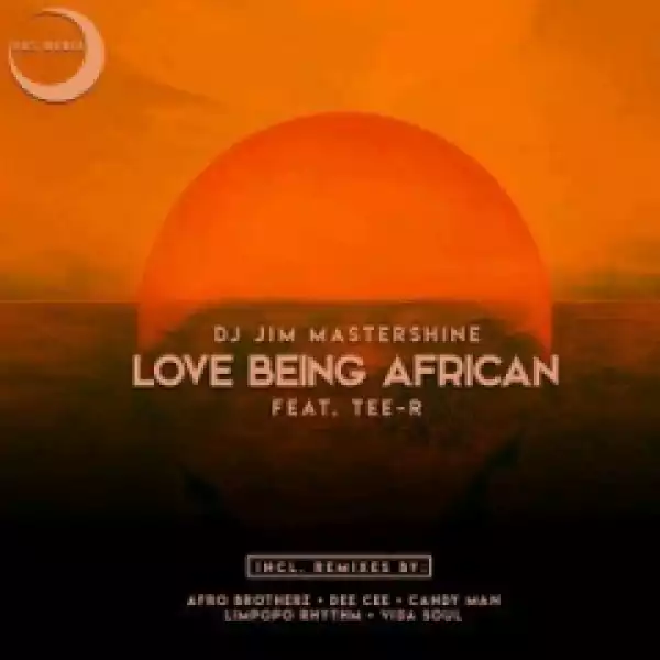 Dj Jim Mastershine - Love Being African (Afro Brotherz Afrikan Mix) Ft. Tee-R